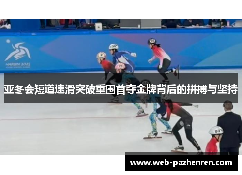 亚冬会短道速滑突破重围首夺金牌背后的拼搏与坚持