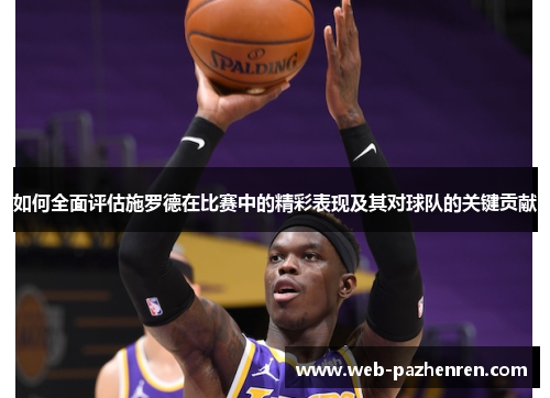 如何全面评估施罗德在比赛中的精彩表现及其对球队的关键贡献