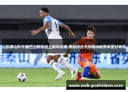 山东泰山队外援巴力斯塔送上新年祝福 感谢球迷支持期待新赛季更好表现