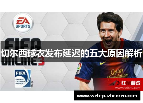 切尔西球衣发布延迟的五大原因解析