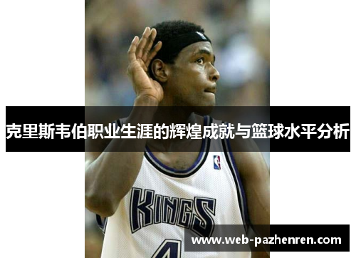 克里斯韦伯职业生涯的辉煌成就与篮球水平分析