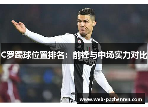 C罗踢球位置排名：前锋与中场实力对比