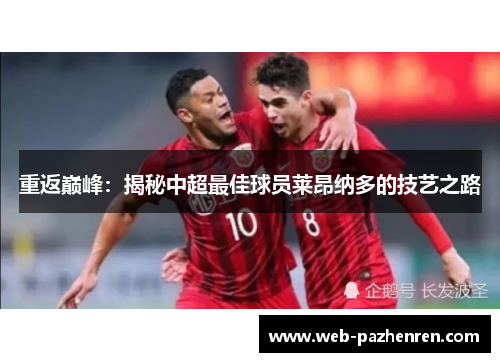 重返巅峰：揭秘中超最佳球员莱昂纳多的技艺之路