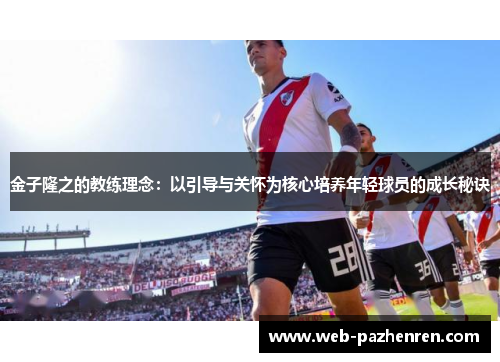 金子隆之的教练理念：以引导与关怀为核心培养年轻球员的成长秘诀