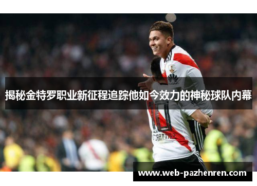 揭秘金特罗职业新征程追踪他如今效力的神秘球队内幕