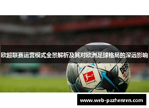 欧超联赛运营模式全景解析及其对欧洲足球格局的深远影响