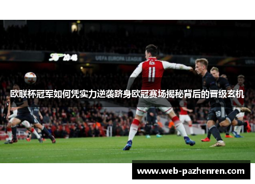欧联杯冠军如何凭实力逆袭跻身欧冠赛场揭秘背后的晋级玄机 欧联杯冠军如何凭实力逆袭跻身欧冠赛场揭秘背后的晋级玄机