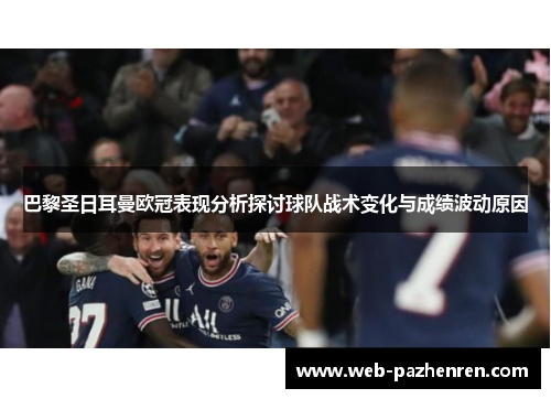 巴黎圣日耳曼欧冠表现分析探讨球队战术变化与成绩波动原因