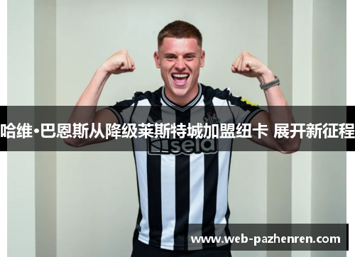 哈维·巴恩斯从降级莱斯特城加盟纽卡 展开新征程 哈维·巴恩斯从降级莱斯特城加盟纽卡 展开新征程