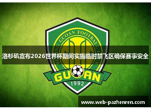 洛杉矶宣布2026世界杯期间实施临时禁飞区确保赛事安全