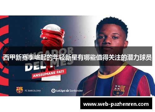 西甲新赛季崛起的年轻新星有哪些值得关注的潜力球员