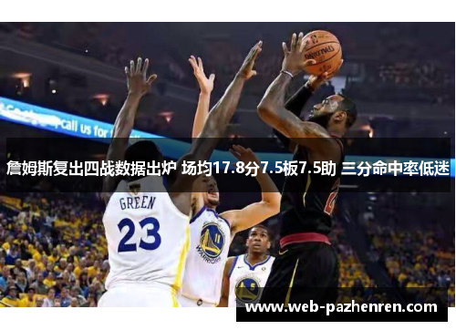 詹姆斯复出四战数据出炉 场均17.8分7.5板7.5助 三分命中率低迷 詹姆斯复出四战数据出炉 场均17.8分7.5板7.5助 三分命中率低迷