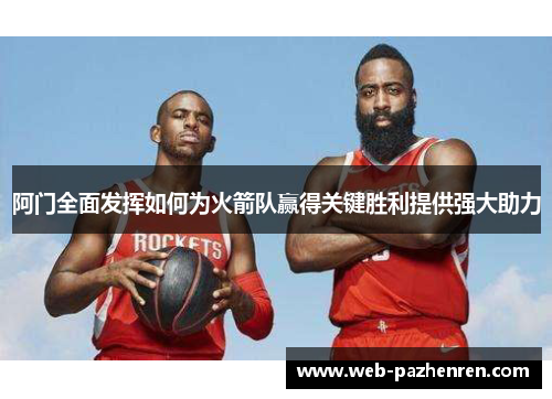 阿门全面发挥如何为火箭队赢得关键胜利提供强大助力